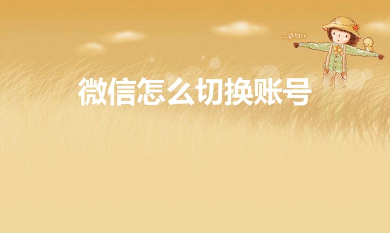 微信怎么切换账号（微信怎么切换账号登录）
