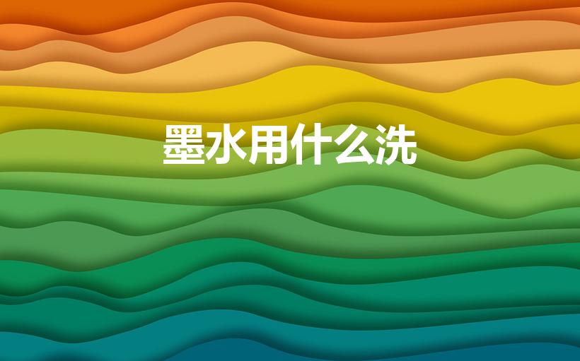 墨水用什么洗（用什么东西可以洗掉墨水）