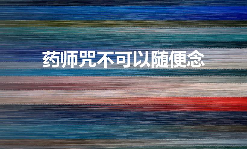 药师咒不可以随便念（药师佛号一天念多少遍为宜）