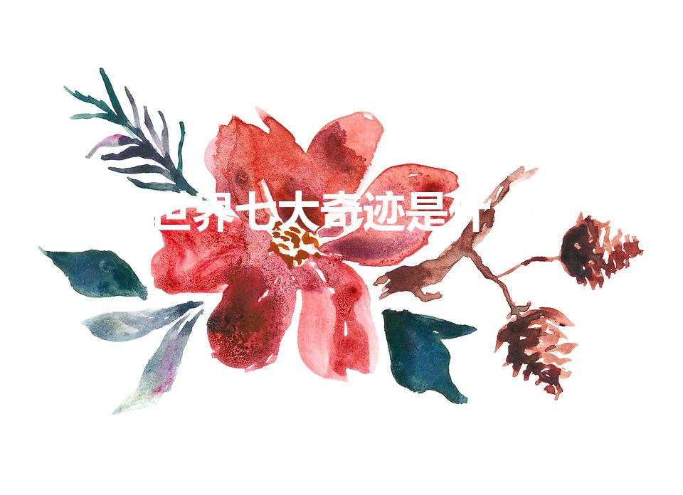 世界七大奇迹是什么（世界7大奇迹是什么）