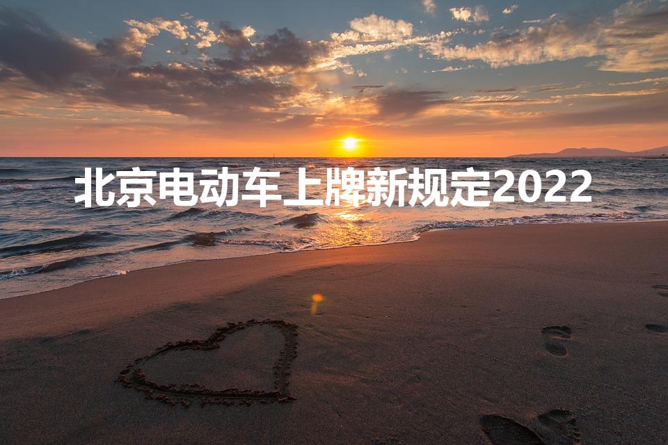 北京电动车上牌新规定2022