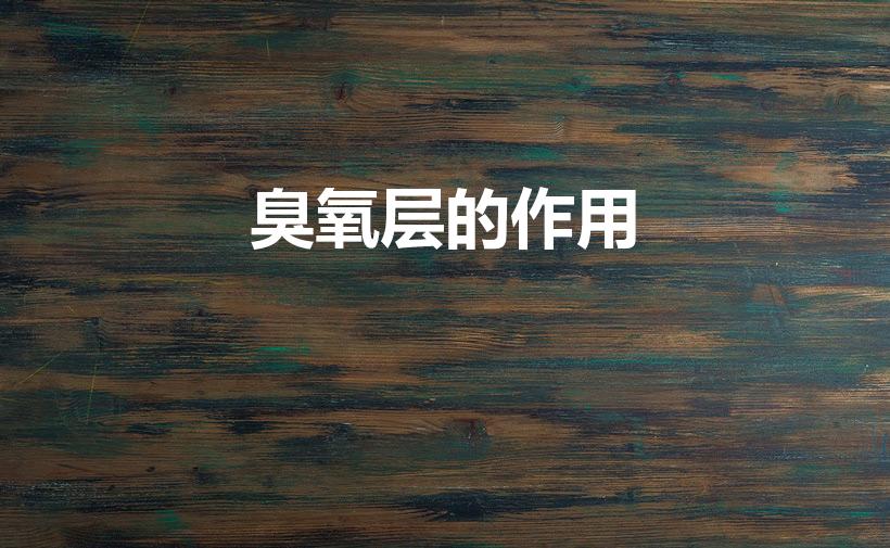 臭氧层的作用（臭氧层的作用是）