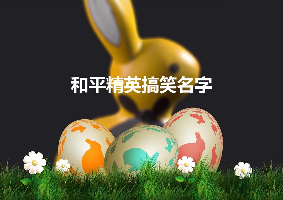 和平精英搞笑名字（吃鸡搞笑的名字）