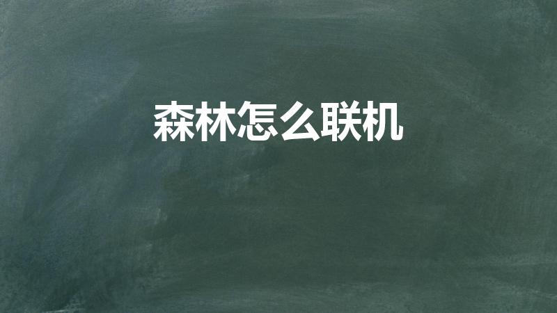 森林怎么联机（森林怎么局域网联机）