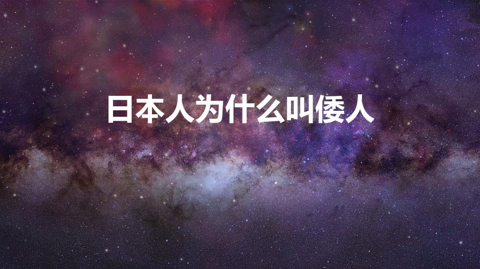 日本人为什么叫倭人（为什么把日本人称之为倭寇）