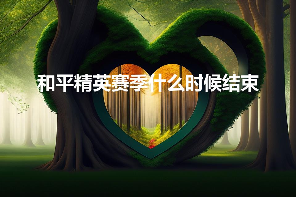 和平精英赛季什么时候结束（和平精英21赛季什么时候结束）