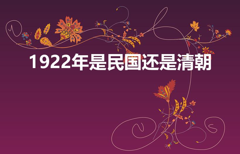 1922年是民国还是清朝（1922年是什么朝代）