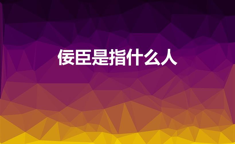 佞臣是指什么人（佞臣是指什人_）