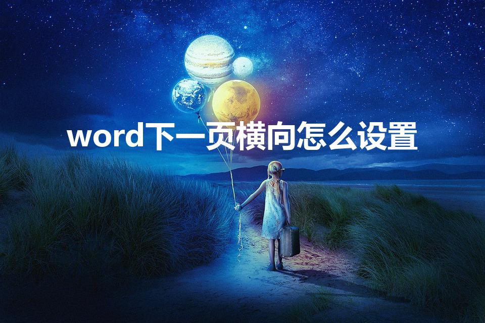 word下一页横向怎么设置（word中应该咋下一页横向）