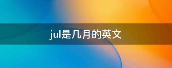 jul是几月份（英文jul是七月份吗）