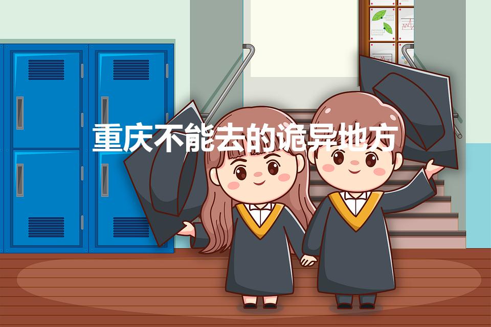 重庆不能去的诡异地方（灵异故事 重庆七星岗闹鬼）