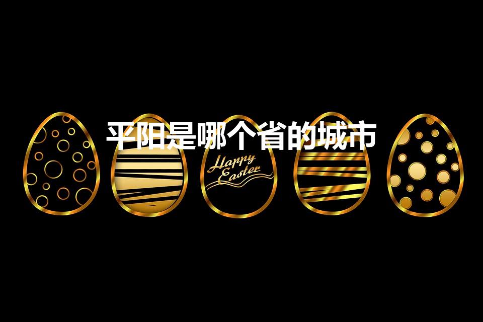 平阳是哪个省的城市（平阳县是哪个省的城市）