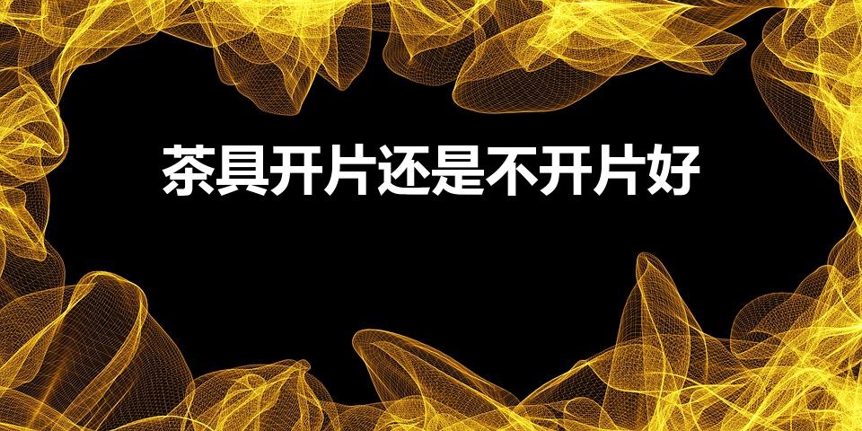 茶具开片还是不开片好（汝瓷第一次泡茶外面就开片了 好吗）