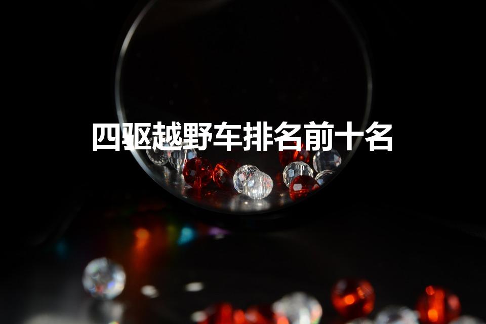 四驱越野车排名前十名（越野车哪个牌子好）