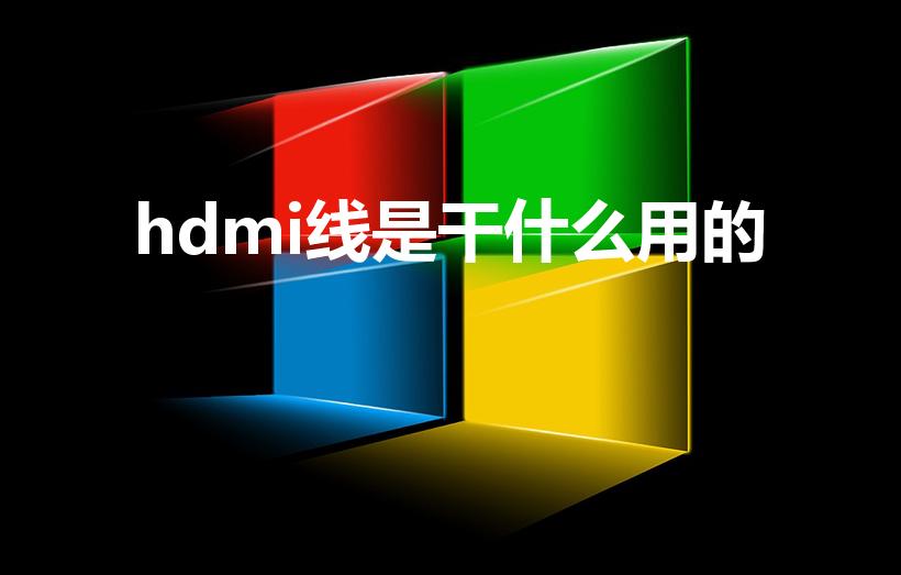 hdmi线是干什么用的（hdmi线的作用是什么啊）