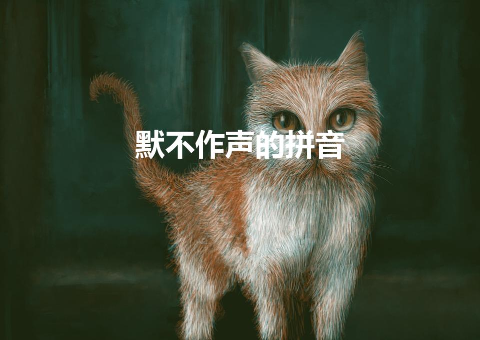 默不作声的拼音（默不作声的意思）