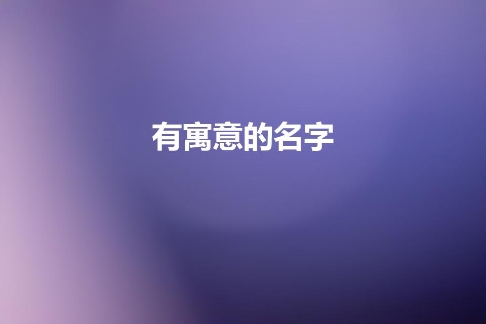 有寓意的名字（简单寓意好的名字 简单寓意好的名字有哪些）