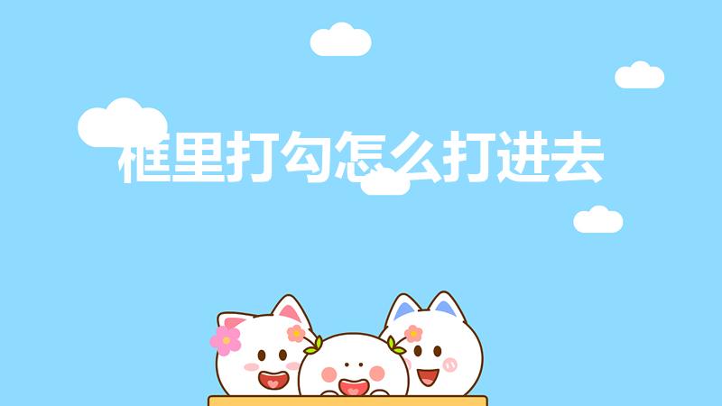 框里打勾怎么打进去（word中如何在方框内打勾）
