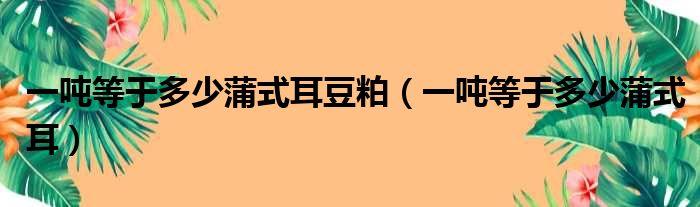 蒲式耳等于多少公斤（蒲式耳与公斤的换算关系）