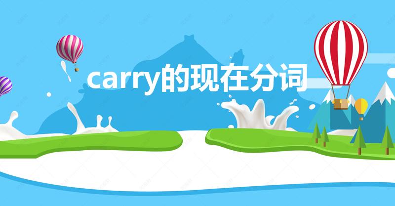 carry的现在分词（carry的现在分词是什么）