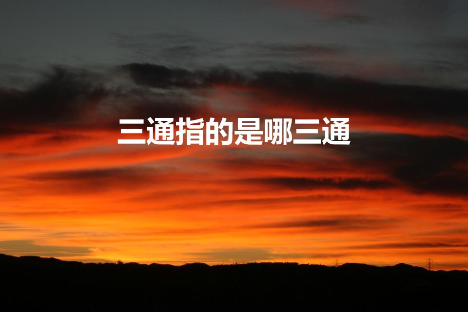 三通指的是哪三通（三通是什么意思）