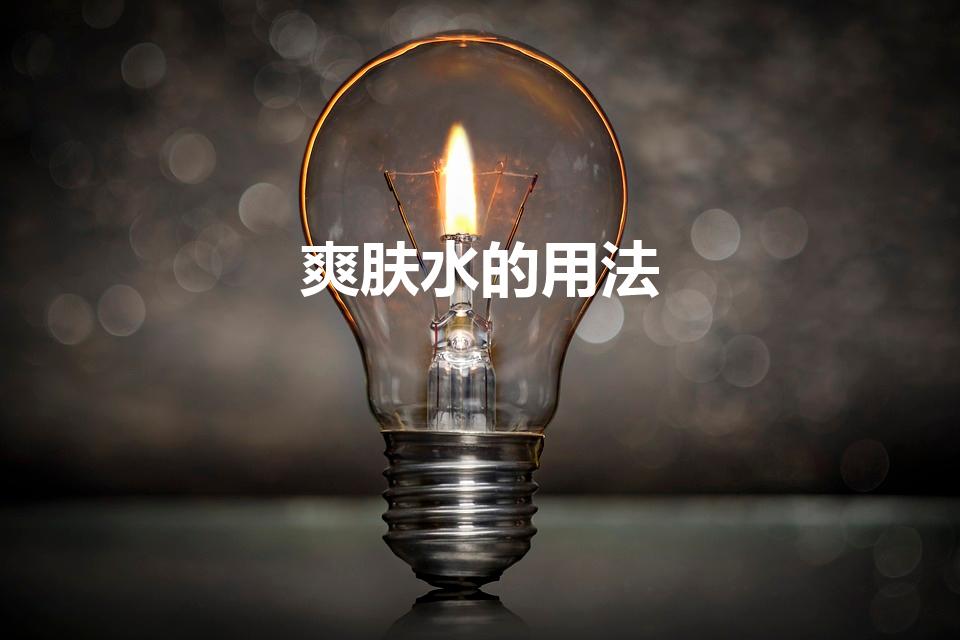 爽肤水的用法（爽肤水的正确用法步骤）