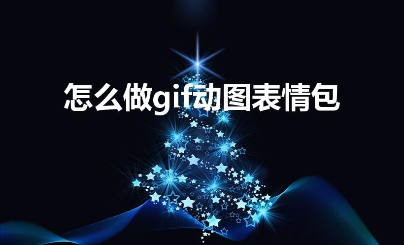 怎么做gif动图表情包（如何制作动态表情包）