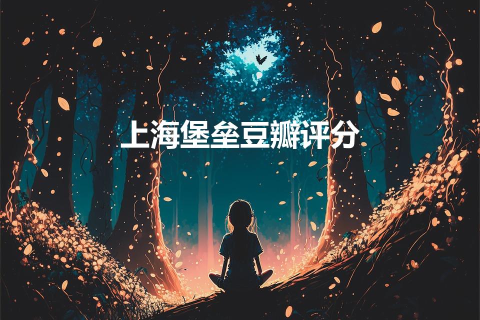 上海堡垒豆瓣评分（《上海堡垒》这部片怎么样值得一看么）