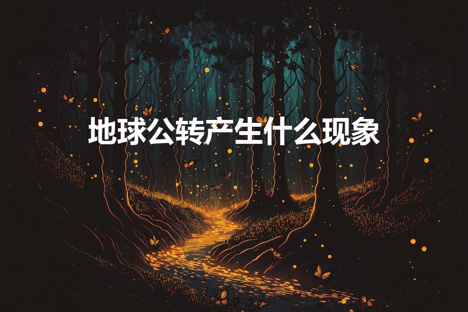 地球公转产生什么现象（地球公转会造成什么现象）
