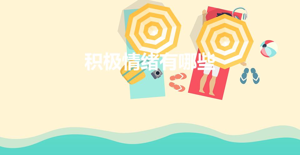 积极情绪有哪些（什么样的情绪是积极的情绪呢）