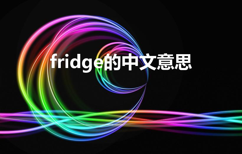 fridge的中文意思（fridge是什么意思英语）