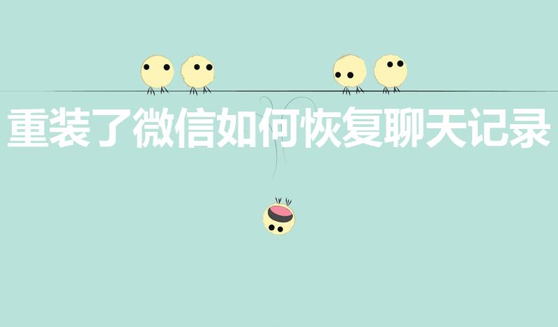重装了微信如何恢复聊天记录（微信重装怎么找回聊天记录）
