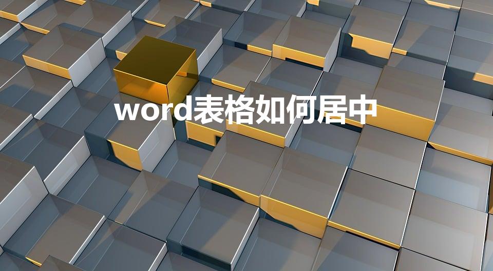 word表格如何居中（word表格居中）