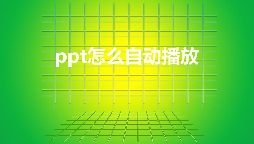 ppt怎么自动播放（ppt自动播放怎么设置）