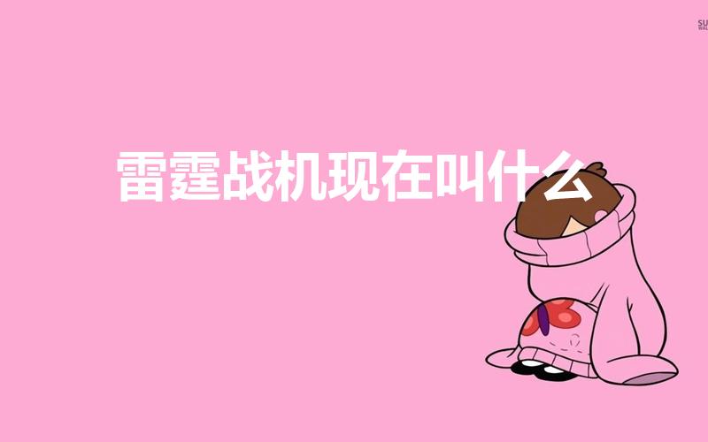 雷霆战机现在叫什么（2022年9月雷霆战机叫什么名字）