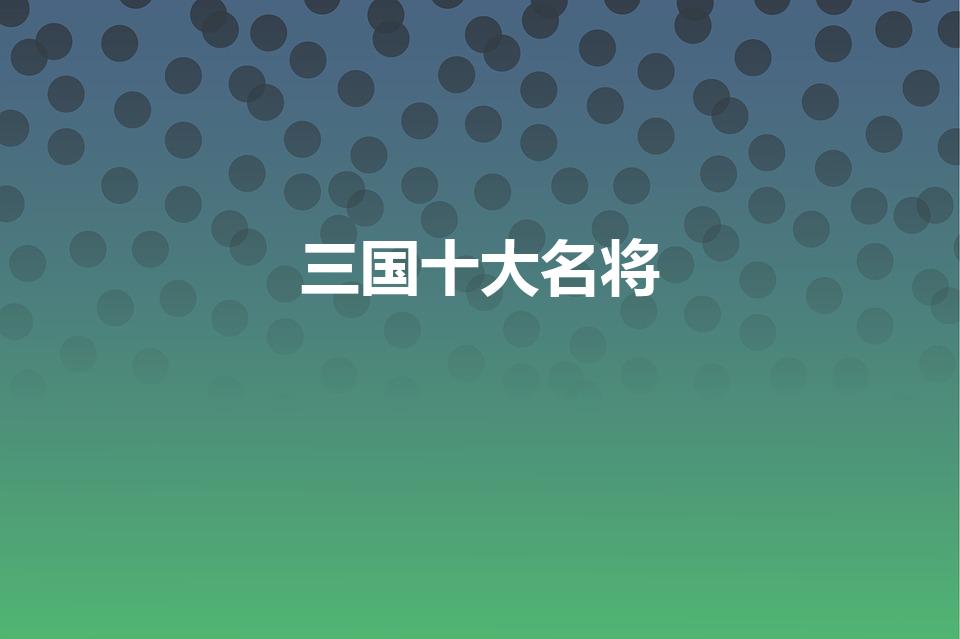 三国十大名将（三国演义中十大名将是谁）