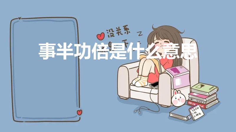 事半功倍是什么意思（事半功倍 是什么意思）