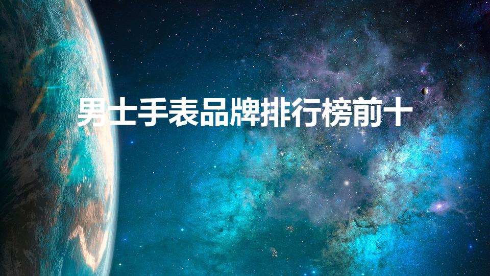 男士手表品牌排行榜前十（男士名表排行榜前十名）