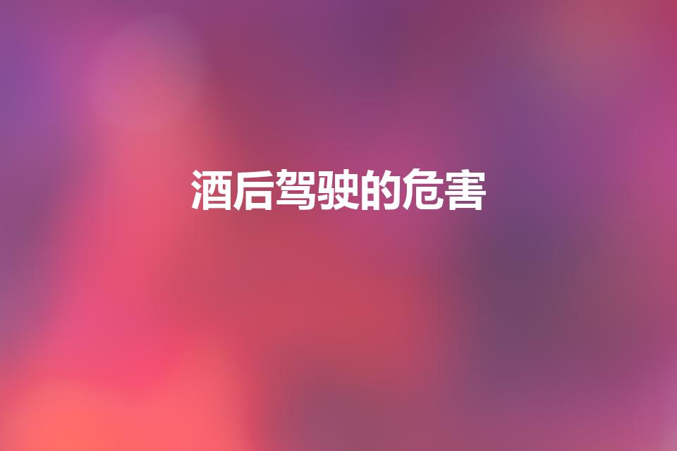 酒后驾驶的危害（酒驾对个人的危害）