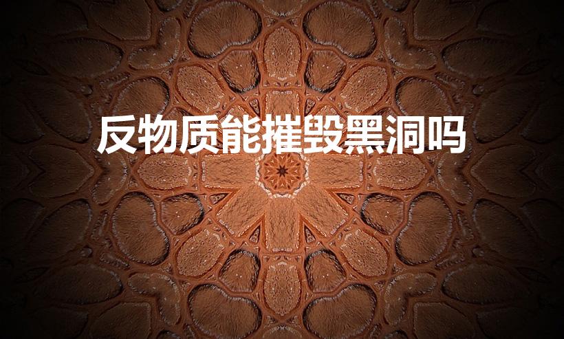 反物质能摧毁黑洞吗（黑洞可以被摧毁吗）