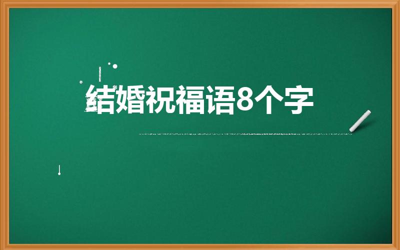 结婚祝福语8个字（八个字高雅结婚祝福语）
