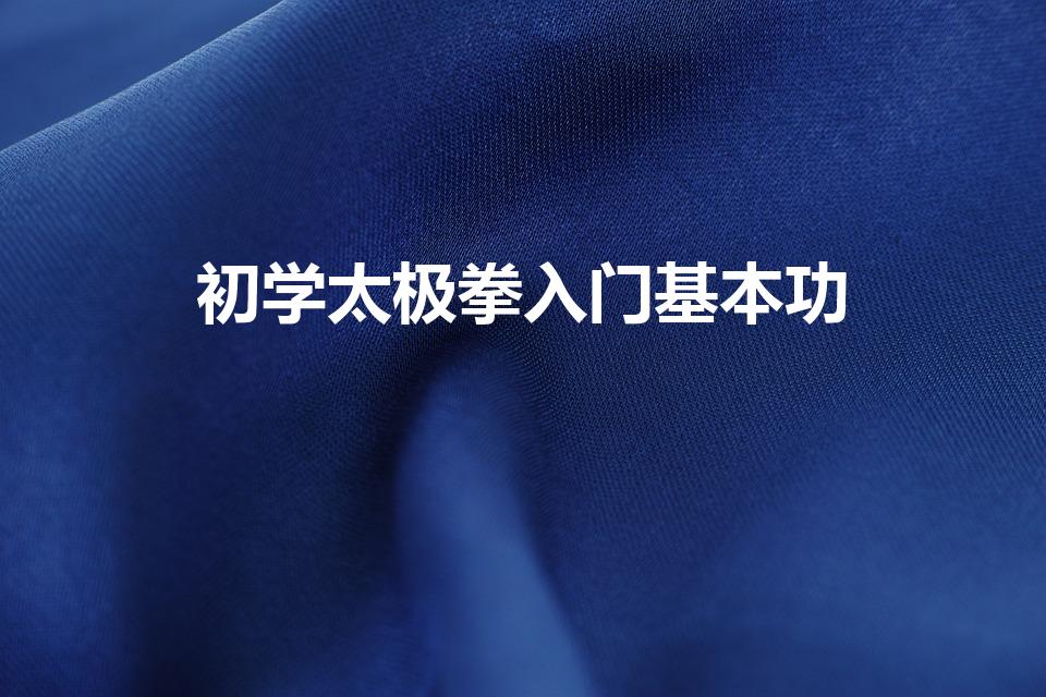 初学太极拳入门基本功（太极初学入门基本功）