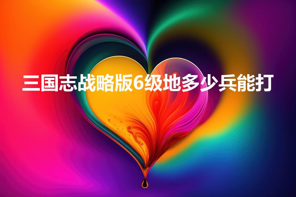 三国志战略版6级地多少兵能打（夏侯_单开6级地多少兵）
