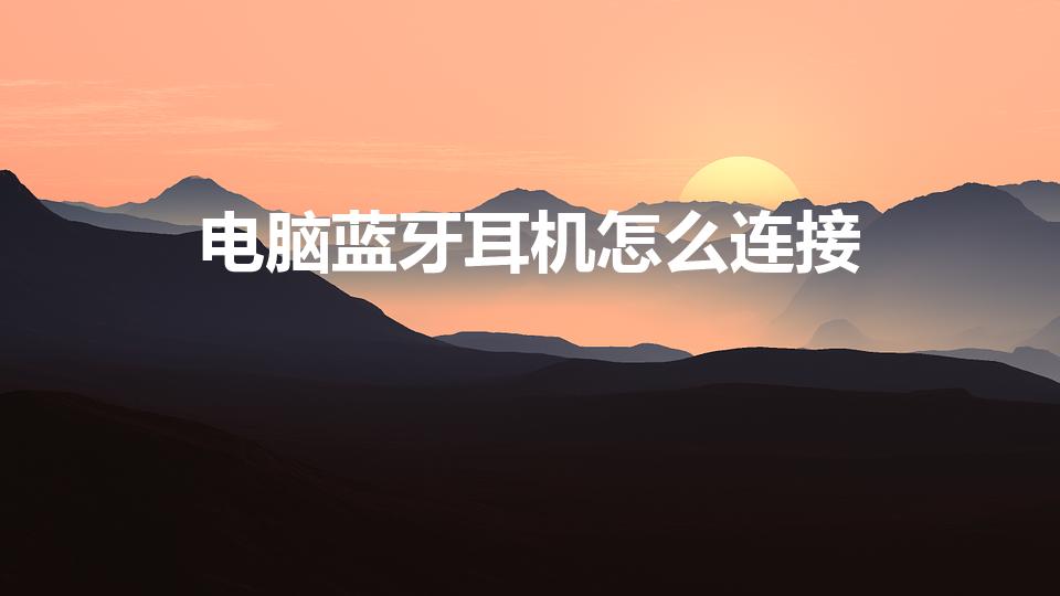 电脑蓝牙耳机怎么连接（电脑怎么连接蓝牙耳机）