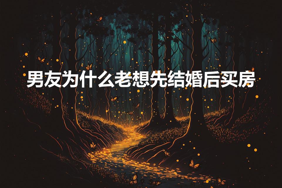 男友为什么老想先结婚后买房