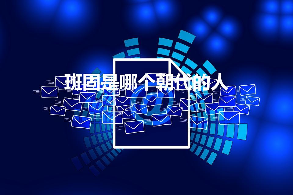 班固是哪个朝代的人（班固是什么朝代的班固是哪个朝代的人）