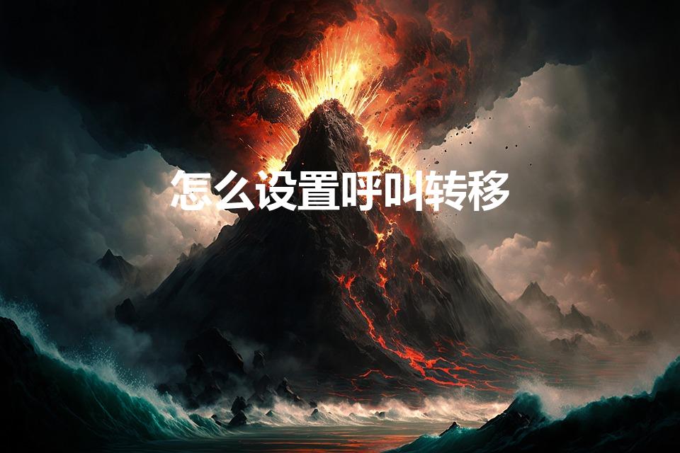 怎么设置呼叫转移（手机的呼叫转移功能怎样设置）