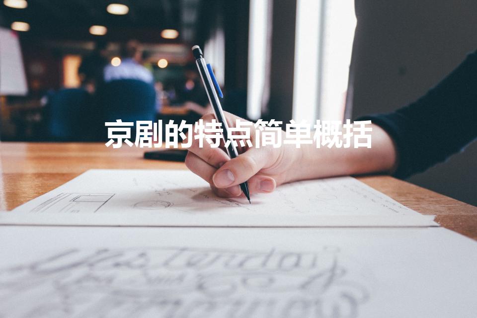 京剧的特点简单概括（京剧的特点四个字概括 京剧的简介）