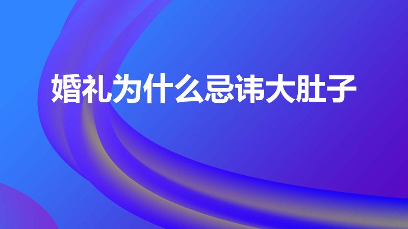 婚礼为什么忌讳大肚子