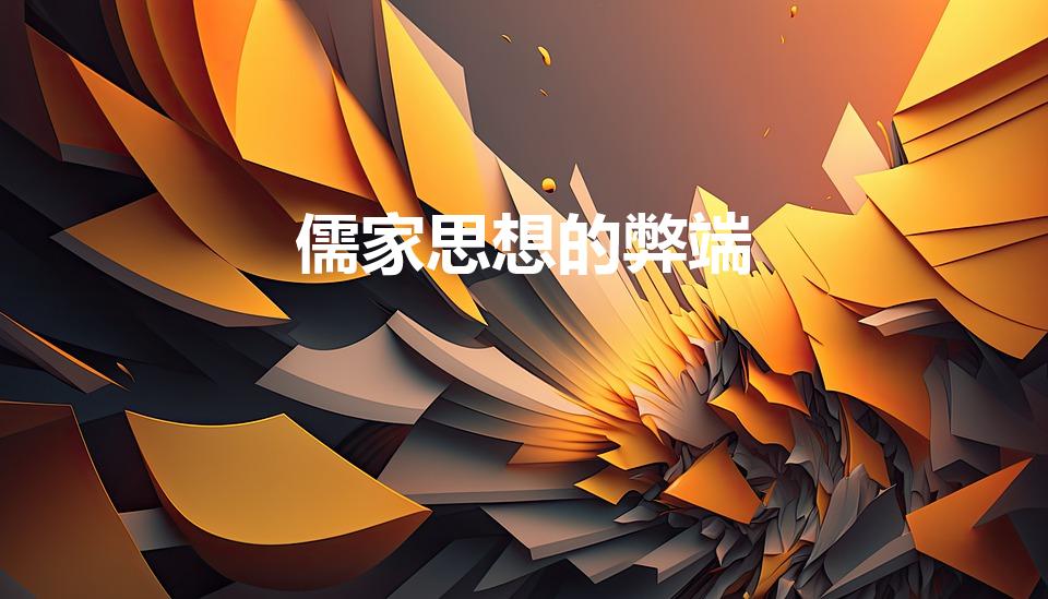 儒家思想的弊端（儒家的弊端是什么）